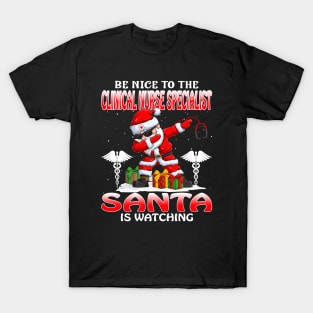 Be Nice To The Clinical Nurse Specialist Santa is Watching T-Shirt